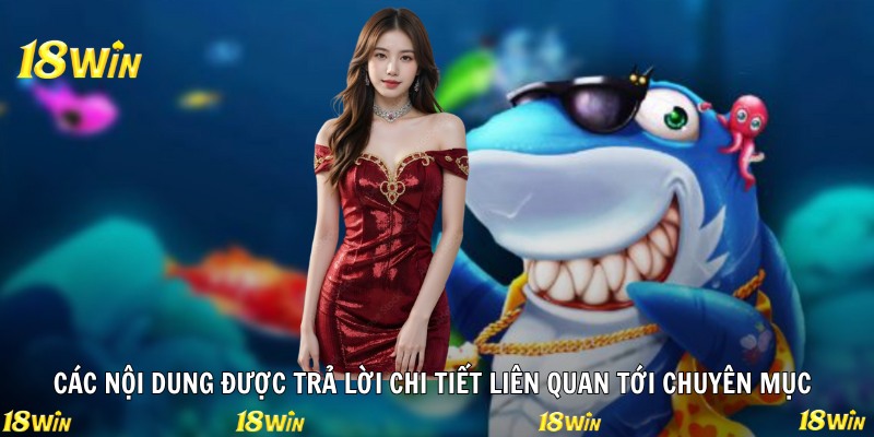 Các nội dung được trả lời chi tiết liên quan tới chuyên mục