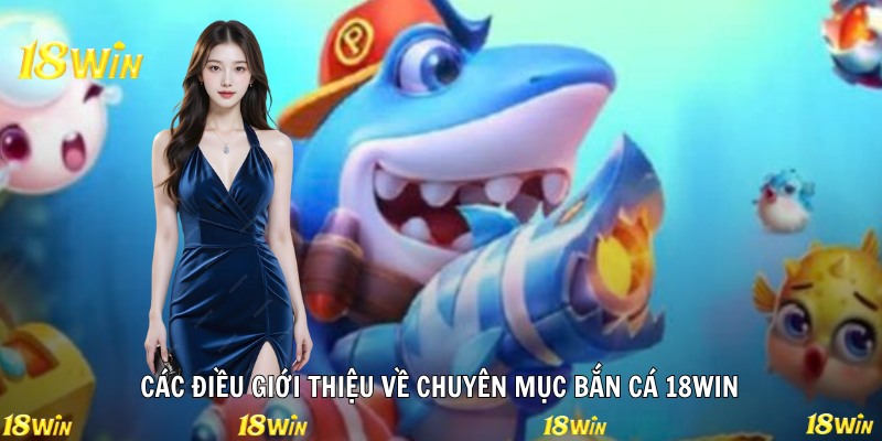 Các điều giới thiệu về chuyên mục bắn cá 18WIN