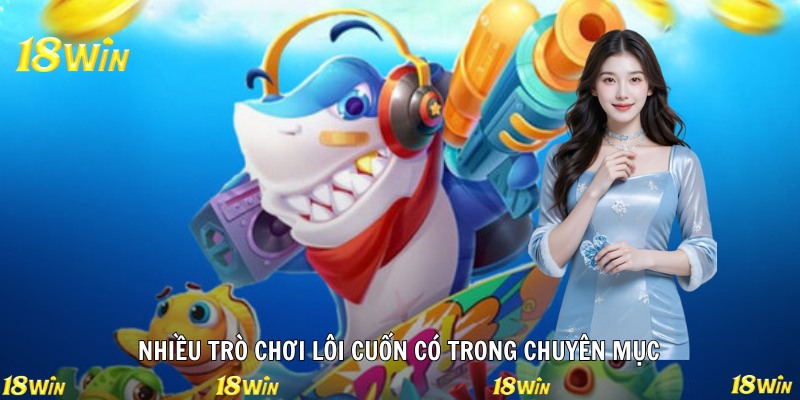 Nhiều trò chơi lôi cuốn có trong chuyên mục