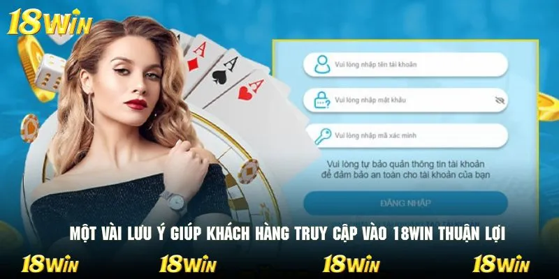 Một vài lưu ý giúp khách hàng truy cập vào 18WIN thuận lợi