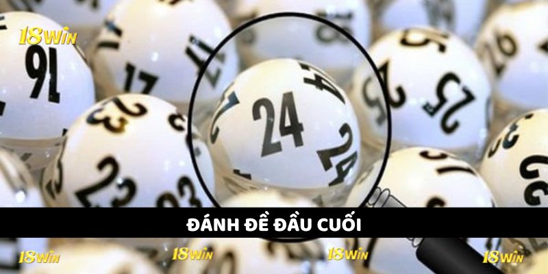 Đánh Đề Đầu Đuôi - Bí Quyết Giành Chiến Thắng Lớn Tại 18win