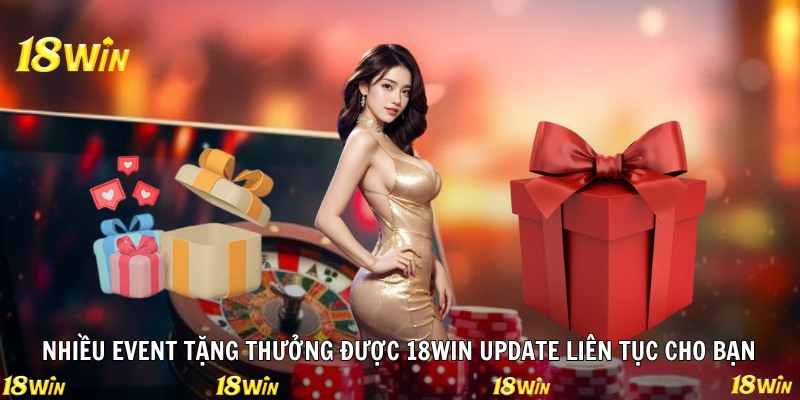 Nhiều event tặng thưởng được 18WIN update liên tục cho bạn