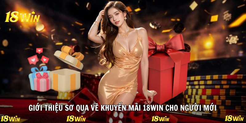 Giới thiệu sơ qua về khuyến mãi 18WIN cho người mới