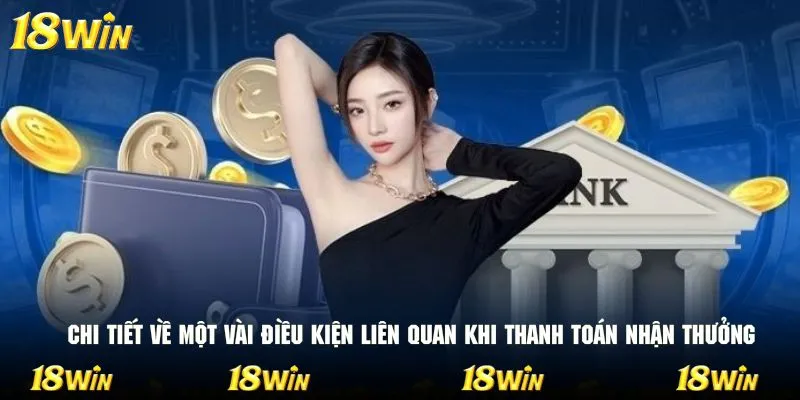 Chi tiết về một vài điều kiện liên quan khi thanh toán nhận thưởng