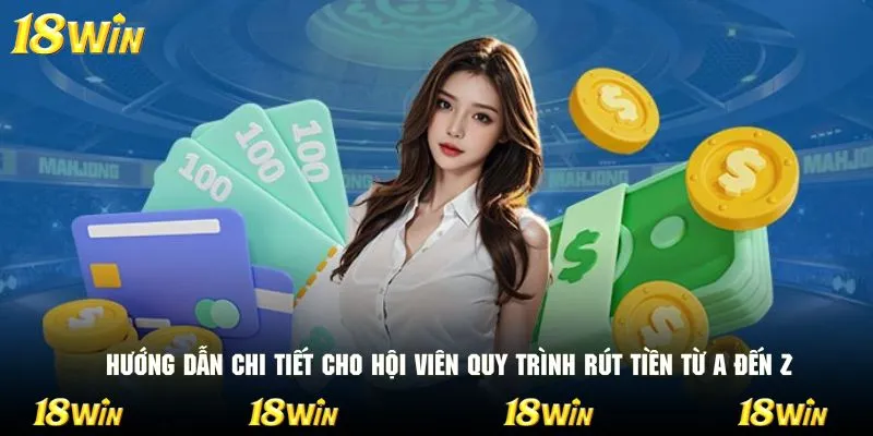 Hướng dẫn chi tiết cho hội viên quy trình rút tiền từ A đến Z